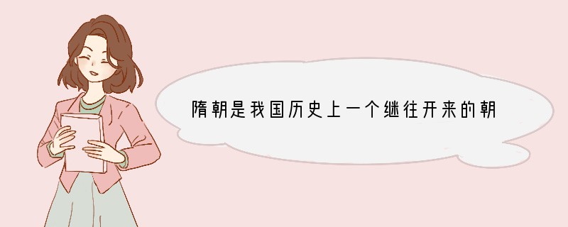 隋朝是我国历史上一个继往开来的朝代。下列对隋朝特点的概括，最为全面而且符合实际的是[